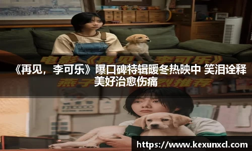 《再见，李可乐》曝口碑特辑暖冬热映中 笑泪诠释美好治愈伤痛