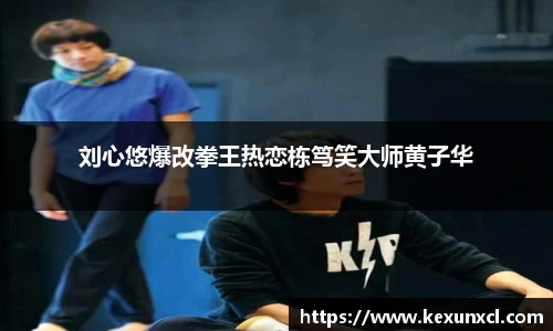 刘心悠爆改拳王热恋栋笃笑大师黄子华